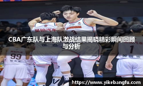 CBA广东队与上海队激战结果揭晓精彩瞬间回顾与分析